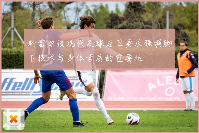 科雷尔谈现代足球后卫要求强调脚下技术与身体素质的重要性