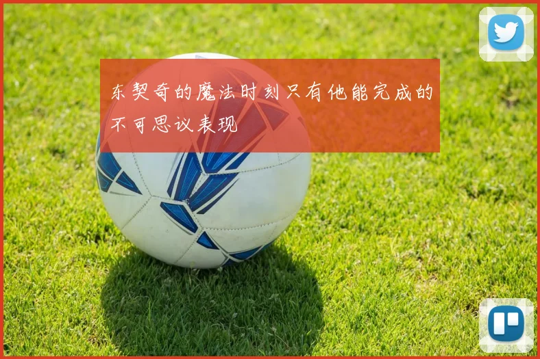 东契奇的魔法时刻只有他能完成的不可思议表现